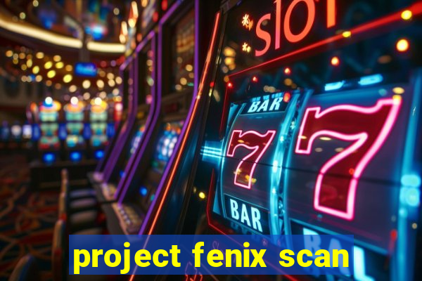 project fenix scan